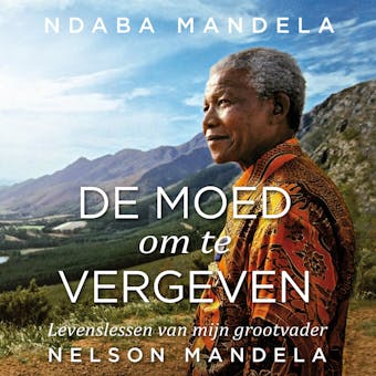 De moed om te vergeven: Levenslessen van mijn grootvader Nelson Mandela - Ndaba Mandela