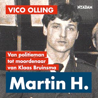 Martin H.: Van politieman tot moordenaar van Klaas Bruinsma - 
