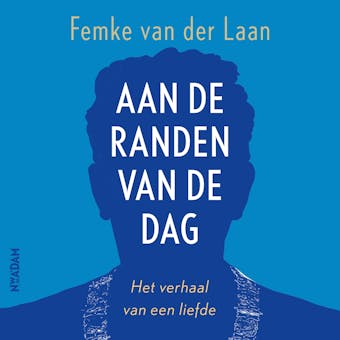 Aan de randen van de dag: Het verhaal van een liefde - Femke van der Laan