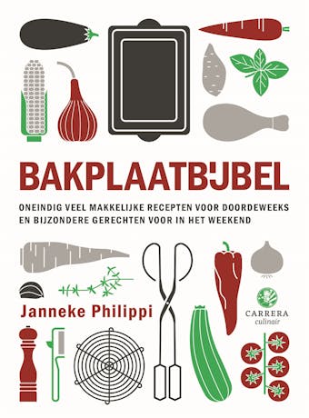 Bakplaatbijbel: Oneindig veel makkelijke recepten voor doordeweeks en bijzondere gerechten voor in het weekend - Janneke Philippi