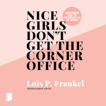 Nice girls don't get the corner office: Adviezen voor vrouwen die willen groeien in hun werk - 