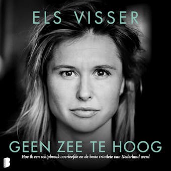 Geen zee te hoog: Hoe ik een schipbreuk overleefde en de beste triatlete van Nederland werd - Els Visser