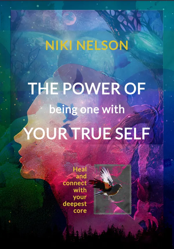 The Power of being One with your True Self : Heal and connect with your deepest core
