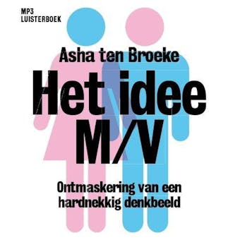 Het idee M/V: Ontmaskering van een hardnekkig denkbeeld - Asha ten Broeke