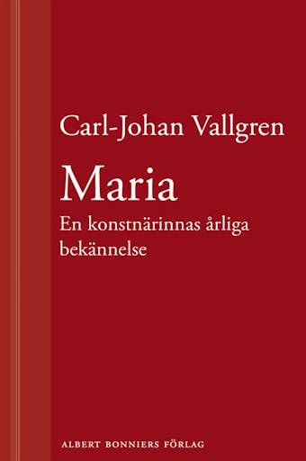 Maria : En konstnärinnas årliga bekännelse : En novell ur Längta bort - Carl-Johan Vallgren