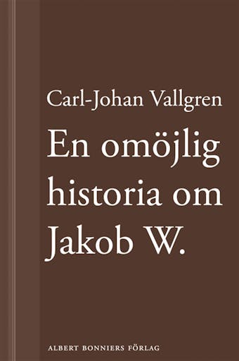 En omöjlig historia om Jakob W : En novell ur Längta bort - Carl-Johan Vallgren
