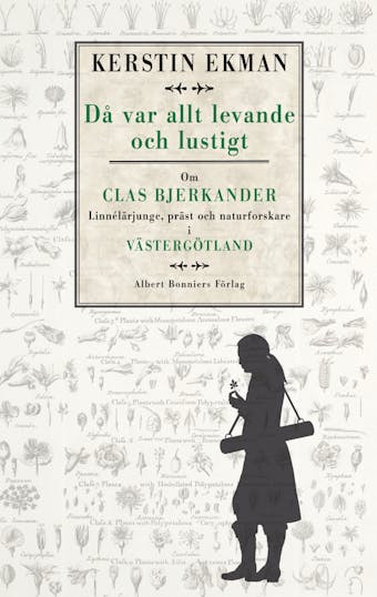 Då var allt levande och lustigt : om Clas Bjerkander : Linnélärjunge, präst och naturforskare i Västergötland - Kerstin Ekman