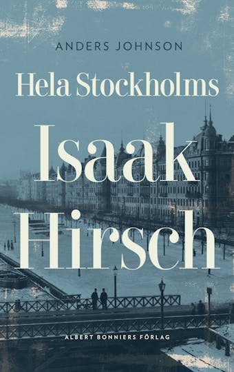 Hela Stockholms Isaak Hirsch : grosshandlare, byggherre, donator 1843-1917 - undefined