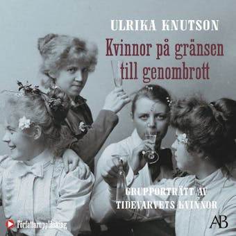 Kvinnor på gränsen till genombrott : grupporträtt av Tidevarvets kvinnor - Ulrika Knutson