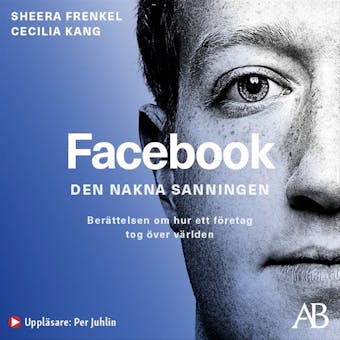 Facebook - den nakna sanningen : Berättelsen om hur ett företag tog över världen - Cecilia Kang, Sheera Frenkel