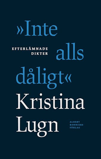 "Inte alls dåligt" : efterlämnade dikter - Kristina Lugn