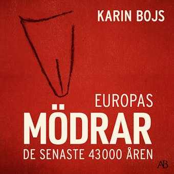 Europas mödrar : de senaste 43 000 åren - Karin Bojs