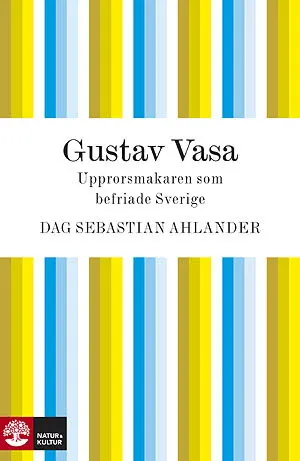 Gustav Vasa : upprorsmakaren som blev landsfader