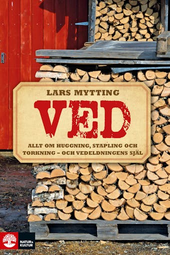 Ved : Allt om huggning, stapling och torkning – och vedeldningens själ - Lars Mytting