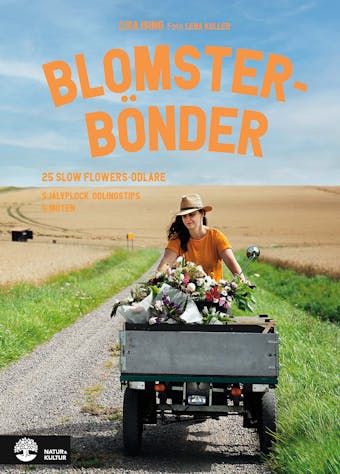 Blomsterbönder : 25 slow flowers-odlare. Självplock, odlingstips & möten - Lisa Ising, Lena Koller