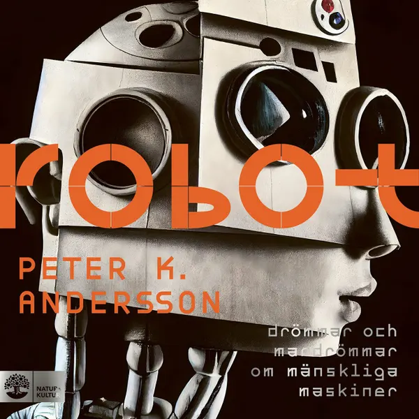 Robot : drömmar och mardrömmar om mänskliga maskiner