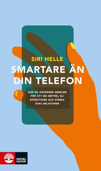 Smartare än din telefon : Hur du använder telefonen för att må bättre, bli effektivare och stärka dina relationer - Siri Helle
