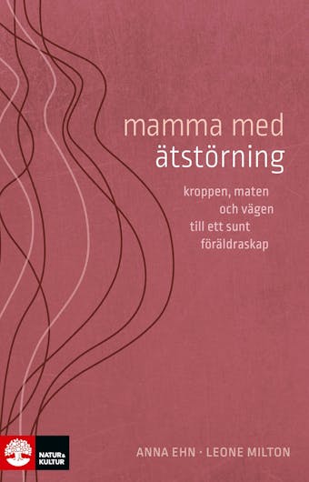 Mamma med ätstörning : kroppen, maten och vägen till ett sunt föräldraskap - Leone Milton, Anna Ehn