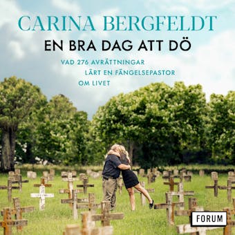 En bra dag att dÃ¶ : vad 276 avrÃ¤ttningar lÃ¤rt en fÃ¤ngelsepastor om livet - Carina Bergfeldt