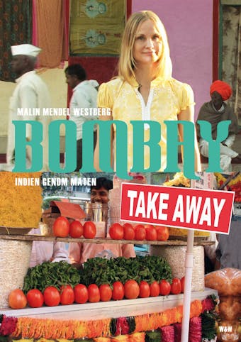 Bombay Takeaway : Indien genom maten - Malin Mendel Westberg