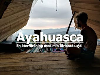Ayahuasca, en återförening med min förlorade själ - Tomas Öberg