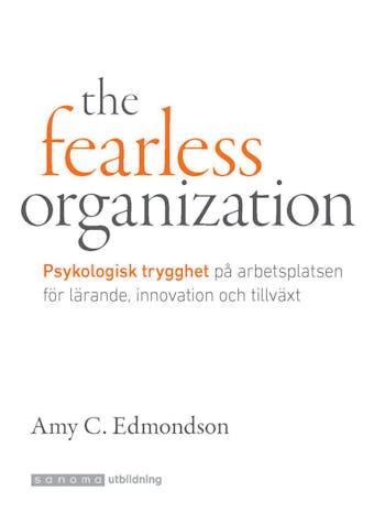 The Fearless Organization. Psykologisk trygghet på jobbet