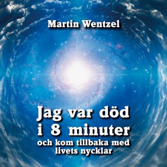 Jag var död i 8 minuter och kom tillbaka med livets nycklar - Martin Wentzel
