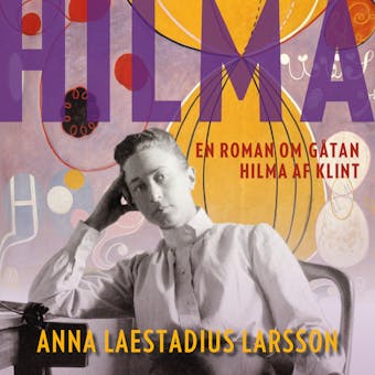 Hilma - en roman om gåtan Hilma af Klint - Anna Laestadius Larsson