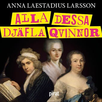 Alla dessa djäfla qvinnor : berättelsen om de första feministerna - Anna Laestadius Larsson