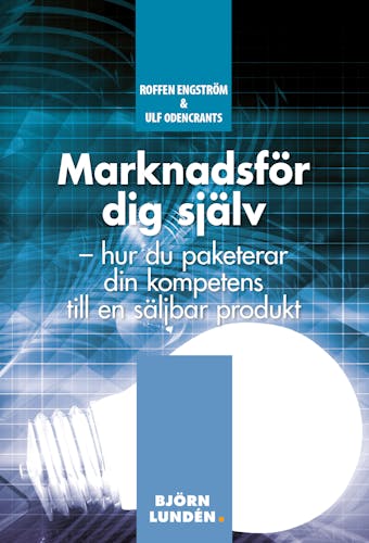 Marknadsför dig själv : Hur du paketerar din kompetens till en säljbar produkt - Roffen Engström, Ulf Odencrants
