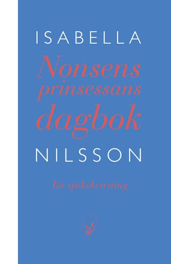 Nonsensprinsessans dagbok : En sjukskrivning - Isabella Nilsson