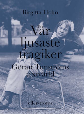 Vår ljusaste tragiker : Göran Tunströms textvärld - undefined