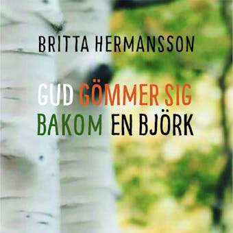 Gud gömmer sig bakom en björk - Britta Hermansson