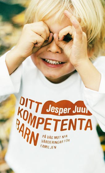 Ditt kompetenta barn : på väg mot nya värderingar för familjen - Jesper Juul
