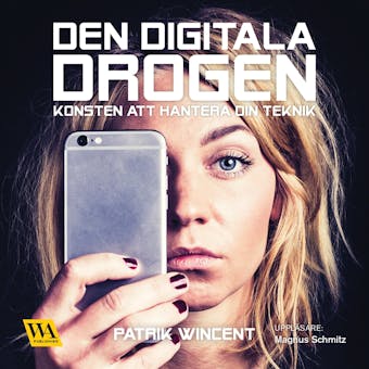 Den digitala drogen : Konsten att hantera din teknik - Patrik Wincent