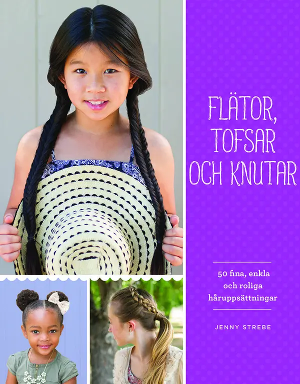 Flätor, tofsar och knutar: 50 fina, enkla och roliga håruppsättningar