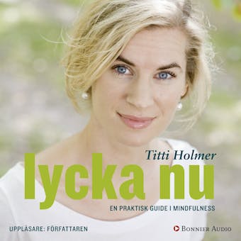 Lycka nu : En praktisk guide i mindfulness - Titti Holmer
