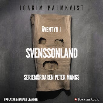 Äventyr i Svenssonland : seriemördaren Peter Mangs - Joakim Palmkvist