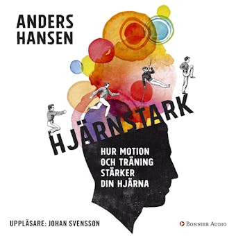 Hjärnstark : hur motion och träning stärker din hjärna - Anders Hansen