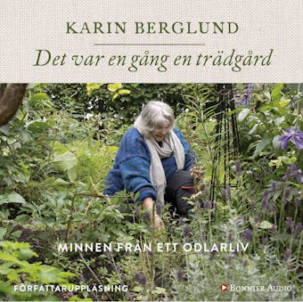 Det var en gång en trädgård : minnen från ett odlarliv - Karin Berglund