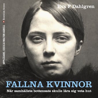 Fallna kvinnor : när samhällets bottensats skulle lära sig veta hut - Eva F. Dahlgren