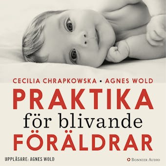 Praktika för blivande föräldrar : gravidfakta och barnkunskap på vetenskaplig grund - Cecilia Chrapkowska, Agnes Wold