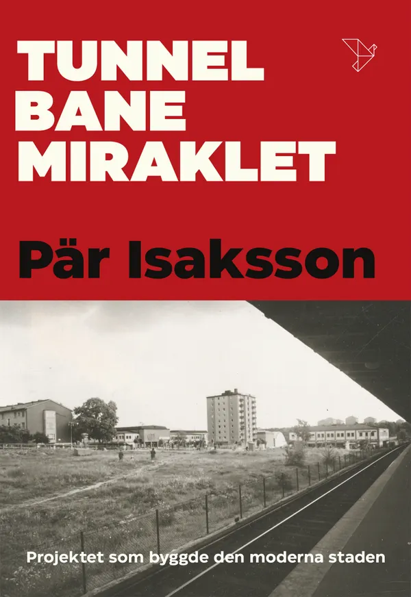 Tunnelbanemiraklet : Projektet som byggde den moderna staden