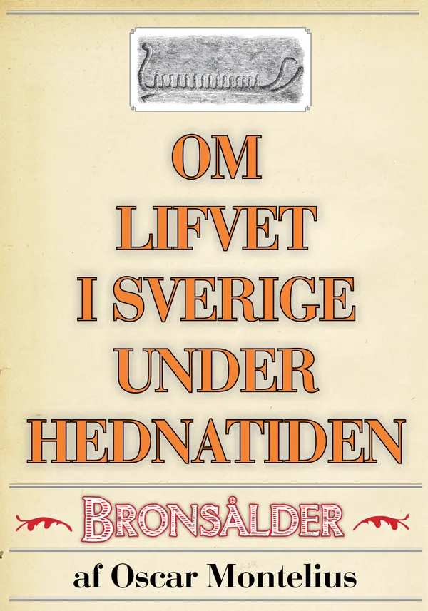 Om lifvet i Sverige under hednatiden – Bronsåldern. Återutgivning av text från 1878