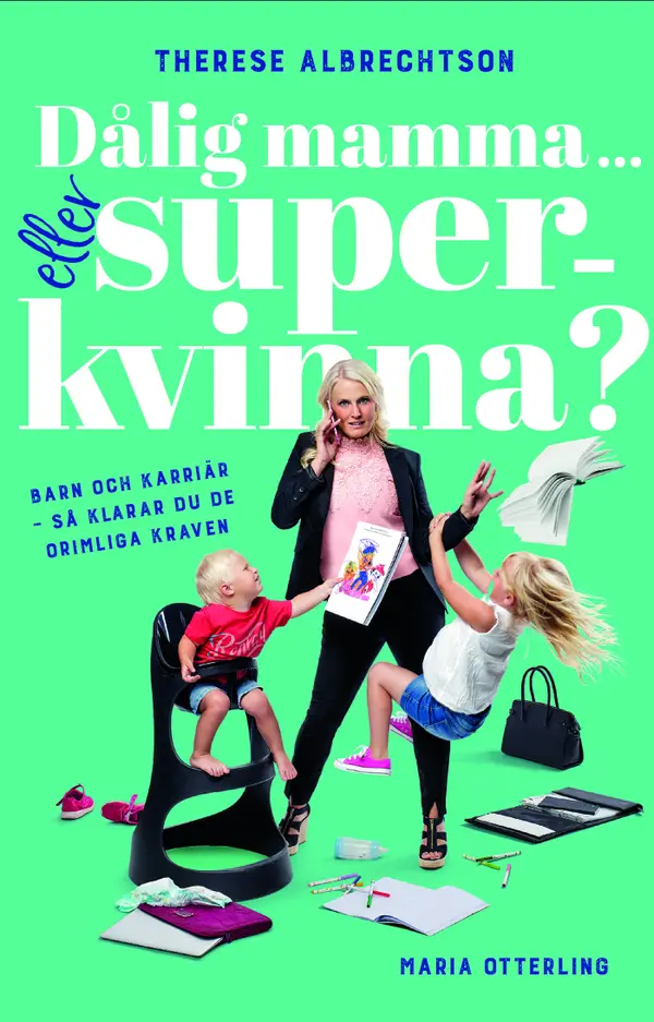 Dålig mamma ... eller superkvinna? Barn och karriär – så klarar du de orimliga kraven