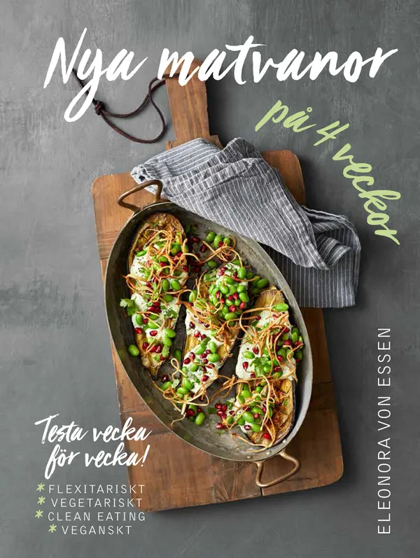 Nya matvanor på 4 veckor : testa vecka för vecka! - flexitarianskt, vegetariskt, clean eating och veganskt