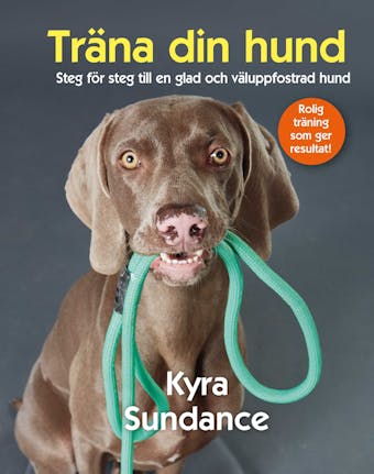 Träna din hund : steg för steg till en glad och väluppfostrad hund - Kyra Sundance