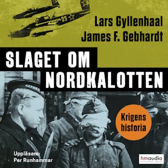 Slaget om Nordkalotten : Sveriges roll i tyska och allierade operationer i norr - Lars Gyllenhaal, James F. Gebhardt