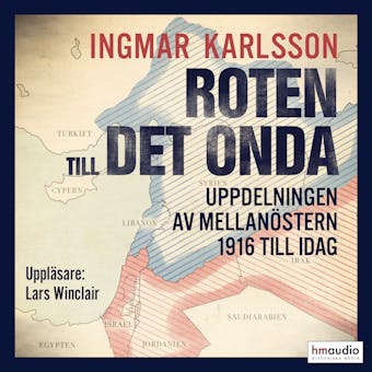 Roten till det onda : uppdelningen av Mellanöstern 1916–2016 - Ingmar Karlsson