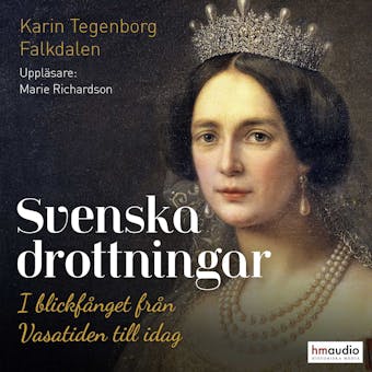 Svenska drottningar. I blickfånget från Vasatiden till idag - Karin Tegenborg Falkdalen